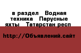  в раздел : Водная техника » Парусные яхты . Татарстан респ.